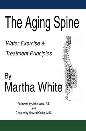 The Aging Spine: Water Exercise & Treatment Principles de Martha White