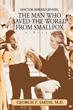 The Man Who Saved the World from Smallpox de George F. Smith