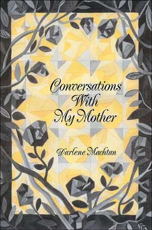 Conversations with My Mother de Darlene Machtan