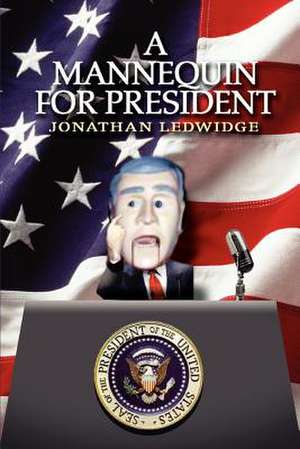 A Mannequin for President de Jonathan Ledwidge