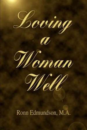 Loving a Woman Well de Ronn Edmundson