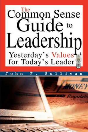 The Common Sense Guide to Leadership de John F. Sullivan