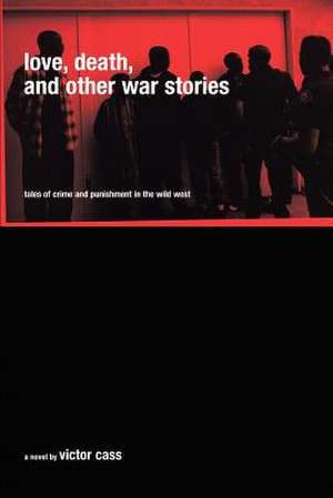 Love, Death, and Other War Stories de Victor Cass