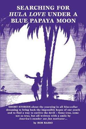 Searching for Hula Love Under a Blue Papaya Moon de Bob Basso