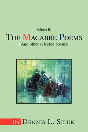 The Macabre Poems [And Other Selected Poems] de Dennis L. Siluk