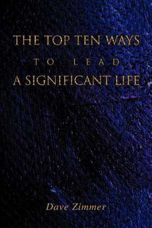 The Top Ten Ways to Lead a Significant Life de Dave Zimmer