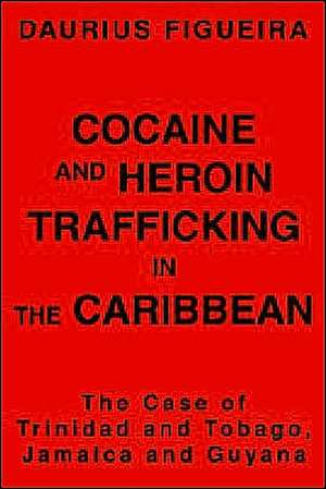 Cocaine and Heroin Trafficking in the Caribbean de Daurius Figueira