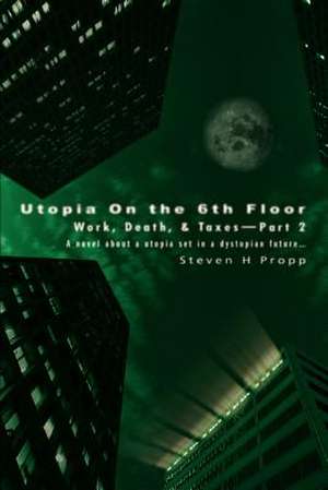 Utopia on the 6th Floor de Steven H. Propp