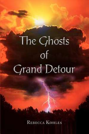 The Ghosts of Grand Detour de Rebecca Kohles