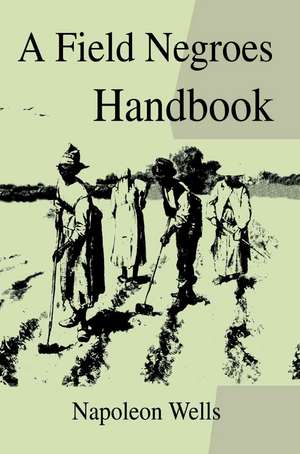 A Field Negroes Handbook de Napoleon Wells