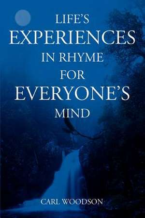 Life's Experiences in Rhyme for Everyone's Mind de Carl Woodson