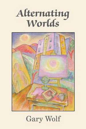 Alternating Worlds de Gary Wolf