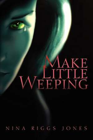 Make Little Weeping de Nina Riggs Jones