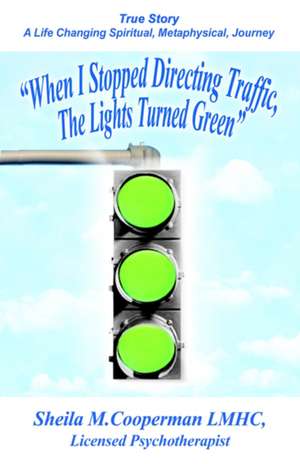 When I Stopped Directing Traffic, the Lights Turned Green de Sheila M. Cooperman