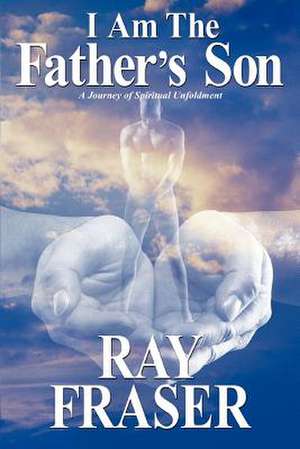 I Am the Father's Son de Ray Fraser