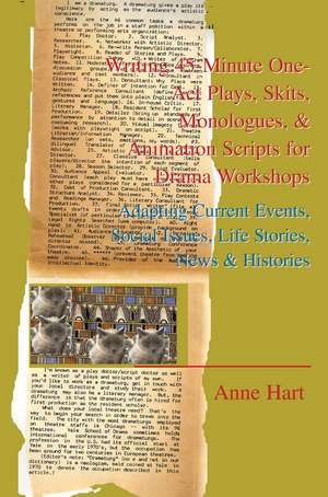 Writing 45-Minute One-Act Plays, Skits, Monologues, & Animation Scripts for Drama Workshops de Anne Hart