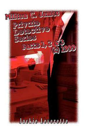 Milton C. James Private Detective Series Parts 1, 2 & 3 (C) 1999 de Jackie Leverett