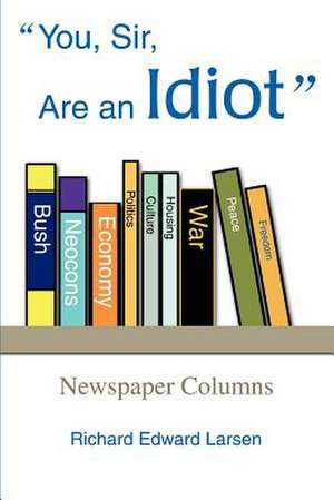 You, Sir, Are an Idiot de Richard Edward Larsen