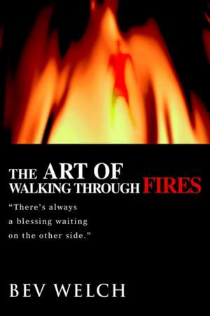 The Art of Walking Through Fires de Bev Welch