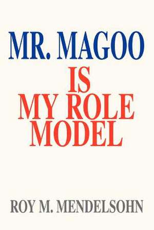 Mr. Magoo Is My Role Model de Roy M. Mendelsohn