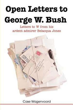 Open Letters to George W. Bush de Case Wagenvoord