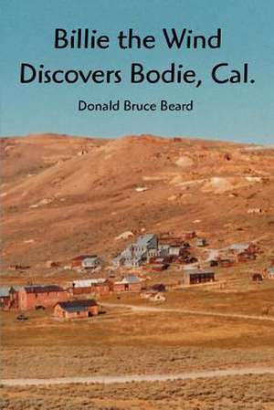 Billie the Wind Discovers Bodie, Cal. de Donald Bruce Beard