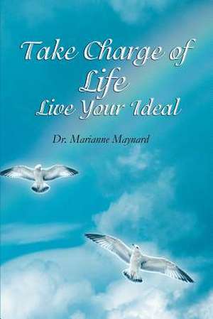 Take Charge of Life Live Your Ideal de Marianne Maynard