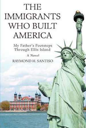 The Immigrants Who Built America de Raymond H. Santiso