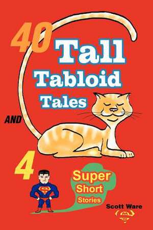 40 Tall Tabloid Tales and 4 Super Short Stories de Scott Ware