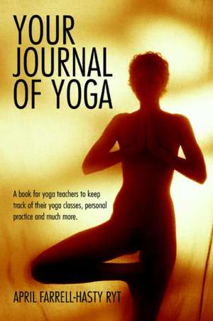 Your Journal of Yoga de April Farrell-Hasty