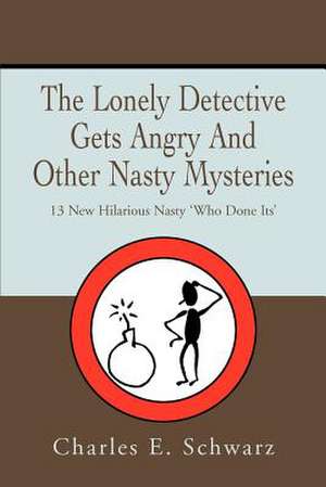 The Lonely Detective Gets Angry and Other Nasty Mysteries de Schwarz, Charles E.