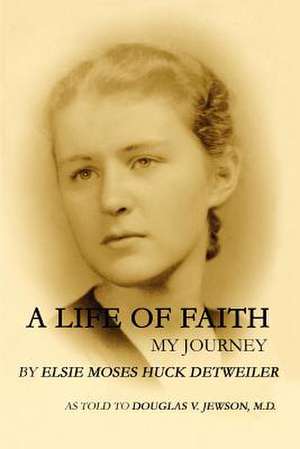 A Life of Faith de Elsie Moses Huck Detweiler