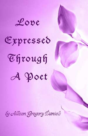 Love Expressed Through a Poet de Allison G. Daniels