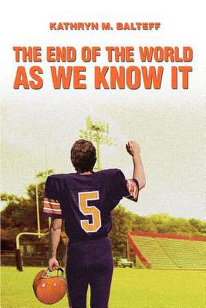 The End of the World as We Know It de Kathryn M. Balteff