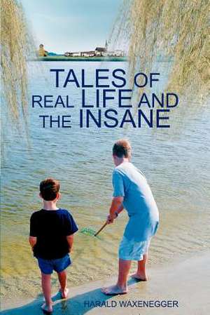 Tales of Real Life and the Insane de Harald Waxenegger