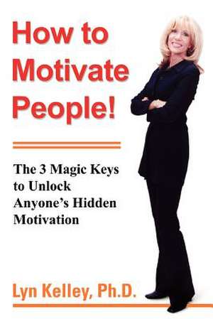 How to Motivate People! de Lyn Kelley Ph. D.