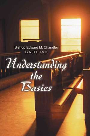 Understanding the Basics de Bishop Edward Chandler B. a. D. D. Th D.