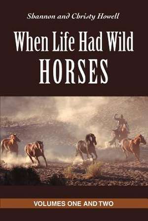 When Life Had Wild Horses de Christy N. Howell