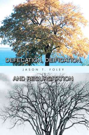 Defecation, Deification, and Regurgitation de Jason T. Foley