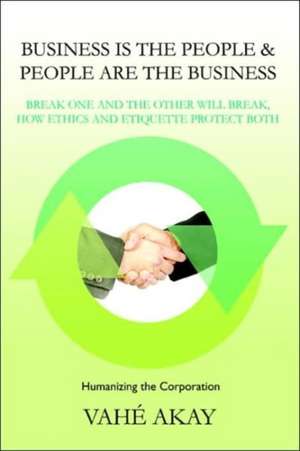 Business Is the People & People Are the Business de Vahe Akay