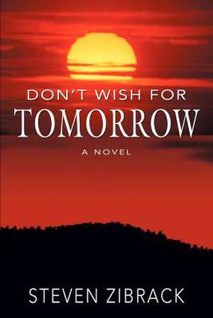 Don't Wish for Tomorrow de Steven Zibrack