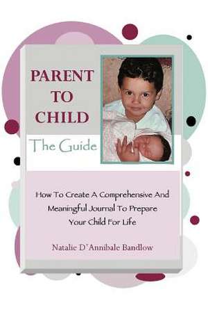 Parent to Child-The Guide de Natalie D'Annibale Bandlow