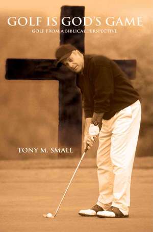 Golf Is God's Game de Tony M. Small