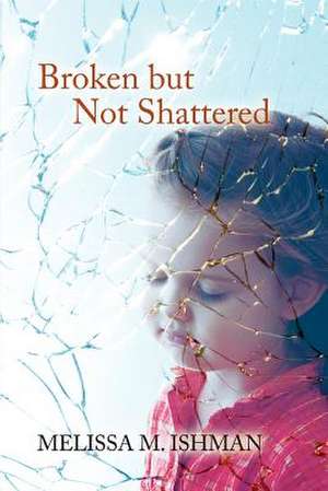 Broken But Not Shattered de Melissa M. Ishman