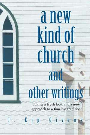 A New Kind of Church and Other Writings de J. Kip Givens