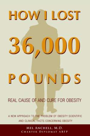 How I Lost 36,000 Pounds de Mel Anchell M. D.