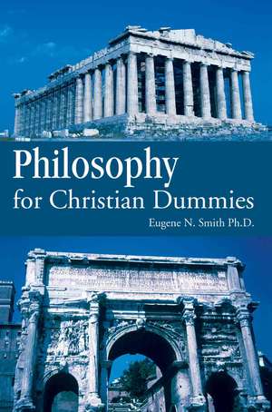 Philosophy for Christian Dummies de Eugene N. Smith Ph. D.