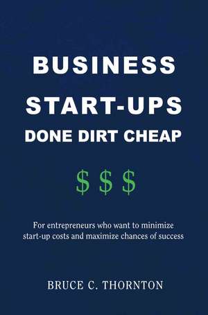 Business Start-Ups Done Dirt Cheap de Bruce C. Thornton