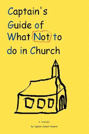 Captain's Guide of What Not to Do in Church de Captain James Howard