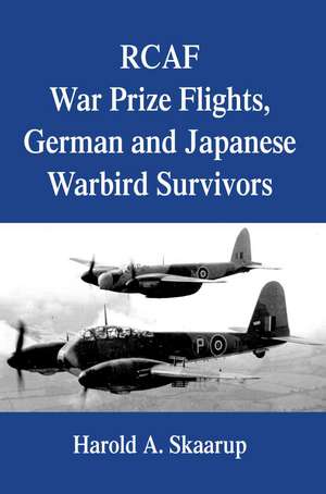 Rcaf War Prize Flights, German and Japanese Warbird Survivors de Harold A. Skaarup